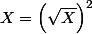 X = \left( \sqrt X \right)^2